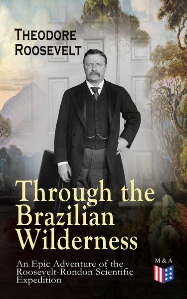 Produktbild: Through the Brazilian Wilderness - An Epic Adventure of the Roosevelt-Rondon Scientific Expedition
