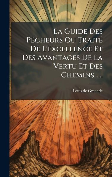 Produktbild: La Guide Des P&Atilde;(c)cheurs Ou Trait&Atilde;(c) De L'excellence Et Des Avantages De La Vertu Et Des Chemins......