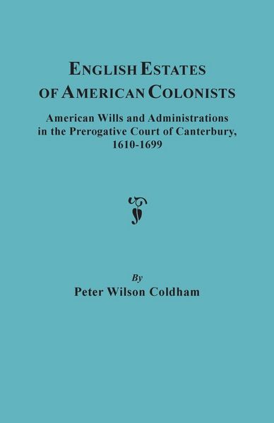 Produktbild: English Estates of American Colonists. American Wills and Administrations in the Prerogative Court of Canterbury, 1610-1699