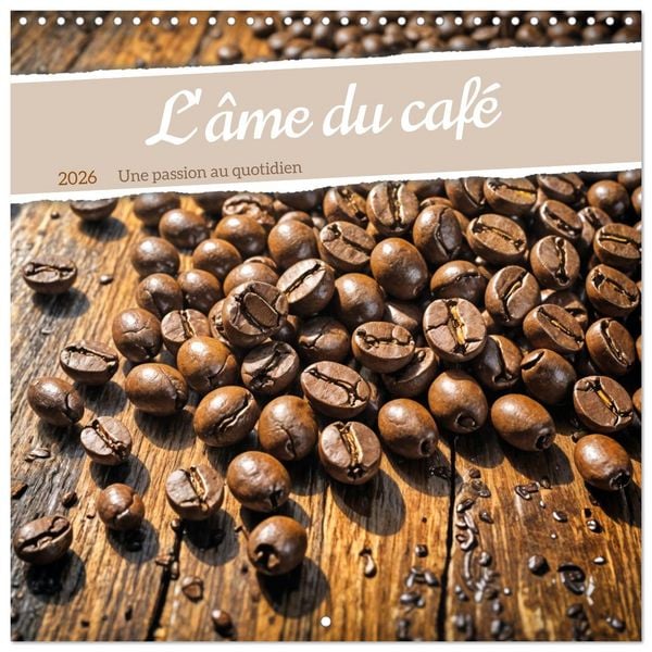 L'âme du café - Une passion au quotidien (Calendrier mural carré 2026 30x30 cm) Calendrier double avec une page pour vos prises de notes