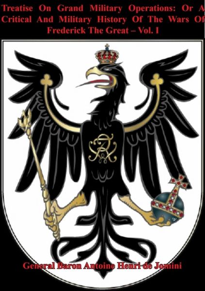 Produktbild: Treatise On Grand Military Operations: Or A Critical And Military History Of The Wars Of Frederick The Great - Vol. I