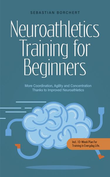 Produktbild: Neuroathletics Training for Beginners More Coordination, Agility and Concentration Thanks to Improved Neuroathletics - Incl. 10-Week Plan For Training
