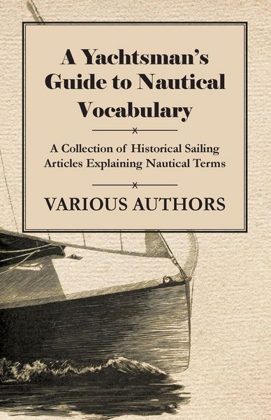 Produktbild: A Yachtsman's Guide to Nautical Vocabulary - A Collection of Historical Sailing Articles Explaining Nautical Terms