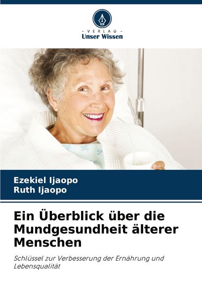 Ein Überblick über die Mundgesundheit älterer Menschen, Taschenbuch von Ezekiel Ijaopo , Ruth Ijaopo, Verlag Unser Wissen, 9786208104801