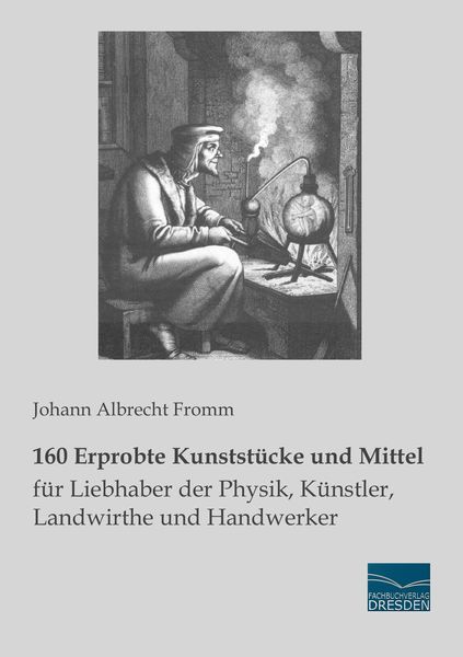 160 Erprobte Kunststücke und Mittel für Liebhaber der Physik, Künstler, Landwirthe und Handwerker, Taschenbuch von Johann Albrecht Fromm,