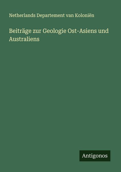 Beiträge zur Geologie Ost-Asiens und Australiens, Taschenbuch von Netherlands Departement van Koloniën, Antigonos Verlag, 9783388879680