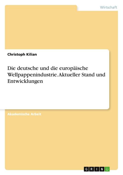 Die deutsche und die europäische Wellpappenindustrie. Aktueller Stand und Entwicklungen, Taschenbuch von Christoph Kilian, GRIN, 9783656906513