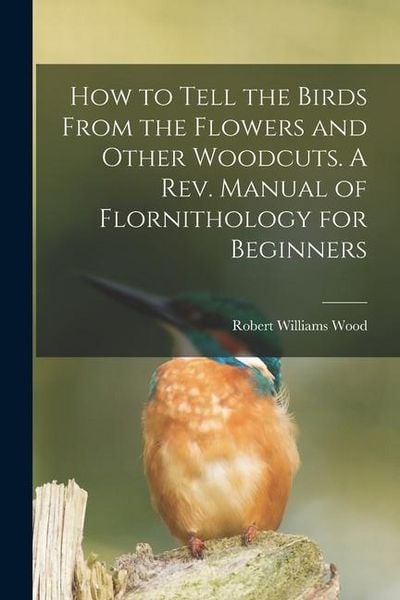 Produktbild: How to Tell the Birds From the Flowers and Other Woodcuts. A rev. Manual of Flornithology for Beginners