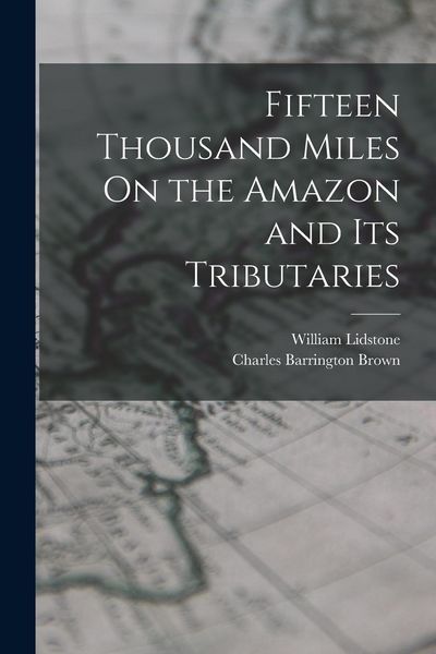 Produktbild: Fifteen Thousand Miles On the Amazon and Its Tributaries