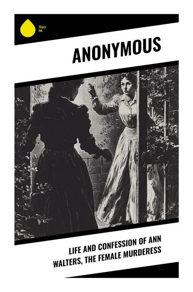 Produktbild: Life and Confession of Ann Walters, the Female Murderess