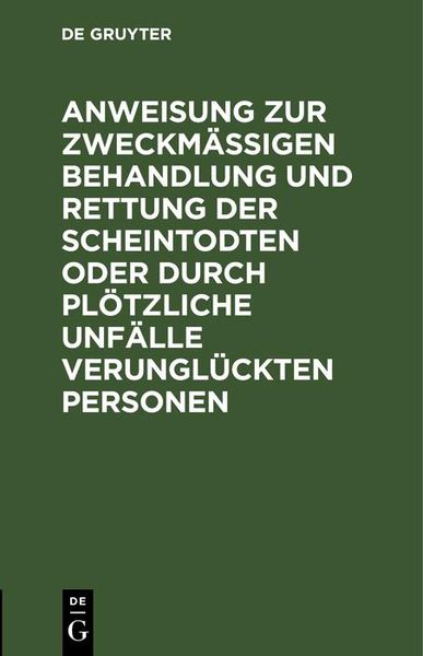Produktbild: Anweisung zur zweckm&auml;&szlig;igen Behandlung und Rettung der Scheintodten oder durch pl&ouml;tzliche Unf&auml;lle verungl&uuml;ckten Personen
