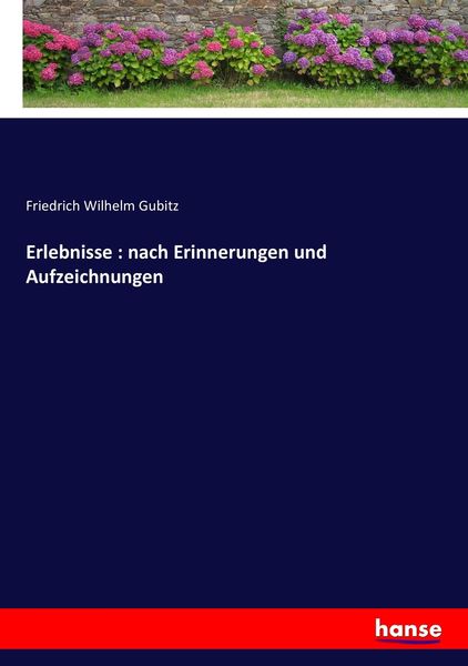 Erlebnisse : nach Erinnerungen und Aufzeichnungen, Taschenbuch von Friedrich Wilhelm Gubitz, Hansebooks, 9783743679719