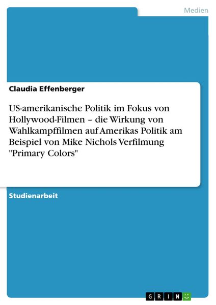 Produktbild: US-amerikanische Politik im Fokus von Hollywood-Filmen - die Wirkung von Wahlkampffilmen auf Amerikas Politik am Beispiel von Mike Nichols Verfilmung