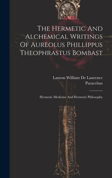 Produktbild: The Hermetic And Alchemical Writings Of Aureolus Phillippus Theophrastus Bombast: Hermetic Medicine And Hermetic Philosophy