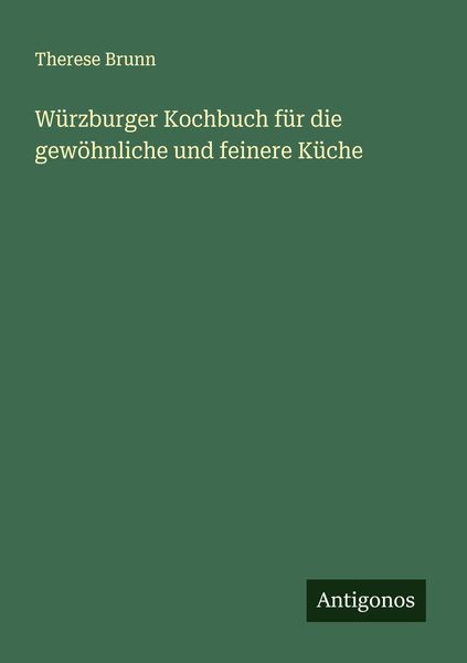 Würzburger Kochbuch für die gewöhnliche und feinere Küche, Taschenbuch von Therese Brunn, Antigonos Verlag, 9783386411165