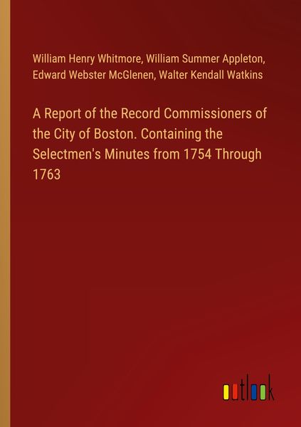 Produktbild: A Report of the Record Commissioners of the City of Boston. Containing the Selectmen's Minutes from 1754 Through 1763