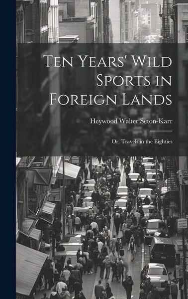 Produktbild: Ten Years' Wild Sports in Foreign Lands: Or, Travels in the Eighties