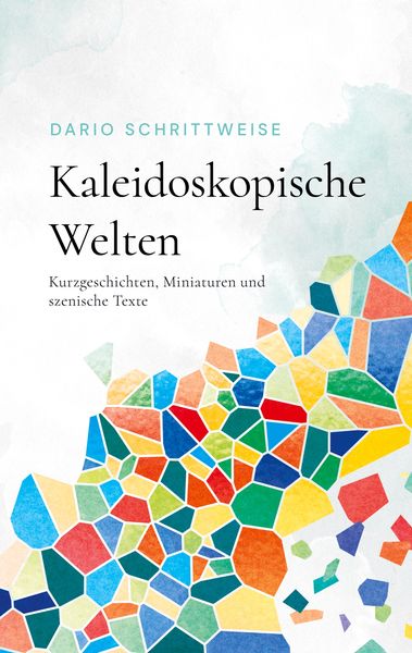 Kaleidoskopische Welten, Taschenbuch von Dario Schrittweise, BoD – Books on Demand, 9783758302084