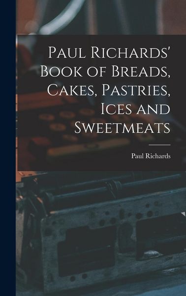 Produktbild: Paul Richards' Book of Breads, Cakes, Pastries, Ices and Sweetmeats