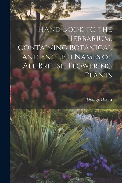 Produktbild: Hand Book to the Herbarium, Containing Botanical and English Names of All British Flowering Plants