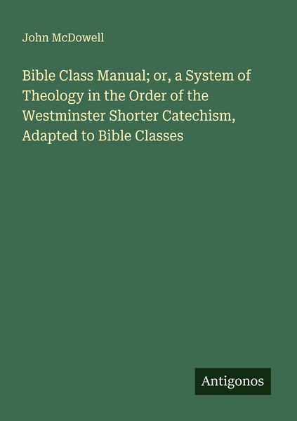 Produktbild: Bible Class Manual; or, a System of Theology in the Order of the Westminster Shorter Catechism, Adapted to Bible Classes