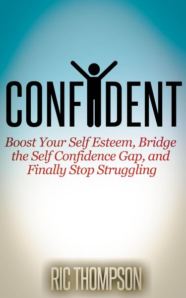 Produktbild: Confident: Boost Your Self Esteem, Bridge the Self Confidence Gap, and Finally Stop Struggling