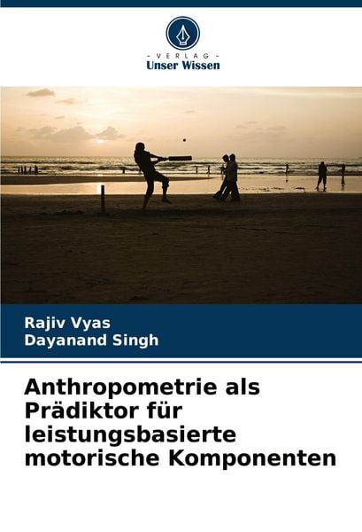 Anthropometrie als Prädiktor für leistungsbasierte motorische Komponenten, Taschenbuch von Rajiv Vyas , Dayanand Singh, Verlag Unser Wissen,
