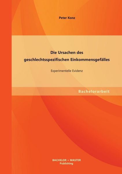 Produktbild: Die Ursachen des geschlechtsspezifischen Einkommensgef&auml;lles: Experimentelle Evidenz