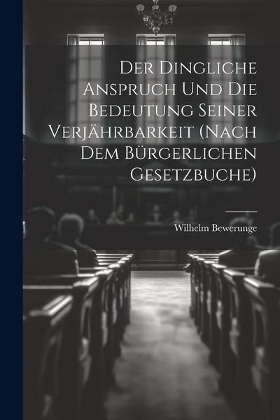 Produktbild: Der Dingliche Anspruch Und Die Bedeutung Seiner Verj&auml;hrbarkeit (Nach Dem B&uuml;rgerlichen Gesetzbuche)
