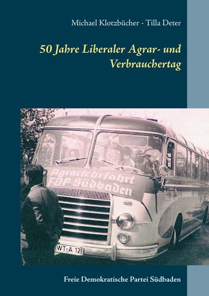 50 Jahre Liberaler Agrar- und Verbrauchertag der FDP Südbaden, Taschenbuch von Michael Klotzbücher , Tilla Deter, BoD – Books on Demand, 9783738628616