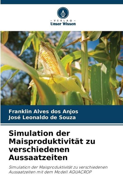Simulation der Maisproduktivität zu verschiedenen Aussaatzeiten, Taschenbuch von Franklin Alves dos Anjos , José Leonaldo de Souza, Verlag Unser