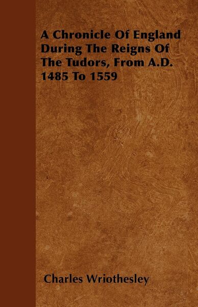 Produktbild: A Chronicle Of England During The Reigns Of The Tudors, From A.D. 1485 To 1559
