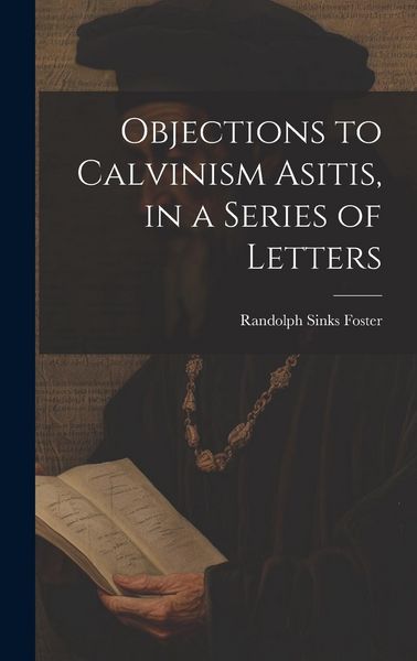 Produktbild: Objections to Calvinism Asitis, in a Series of Letters