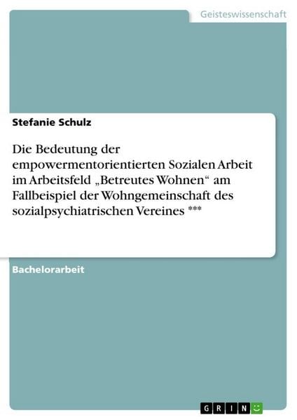 Produktbild: Die Bedeutung der empowermentorientierten Sozialen Arbeit im Arbeitsfeld "Betreutes Wohnen" am Fallbeispiel der Wohngemeinschaft des sozialpsychiatrischen Vereines ***
