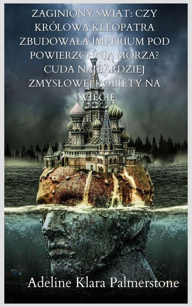 Produktbild: Zaginiony swiat: czy kr&oacute;lowa Kleopatra zbudowala imperium pod powierzchnia morza? Cuda najbardziej zmyslowej kobiety na swiecie