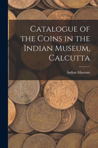 Produktbild: Catalogue of the Coins in the Indian Museum, Calcutta