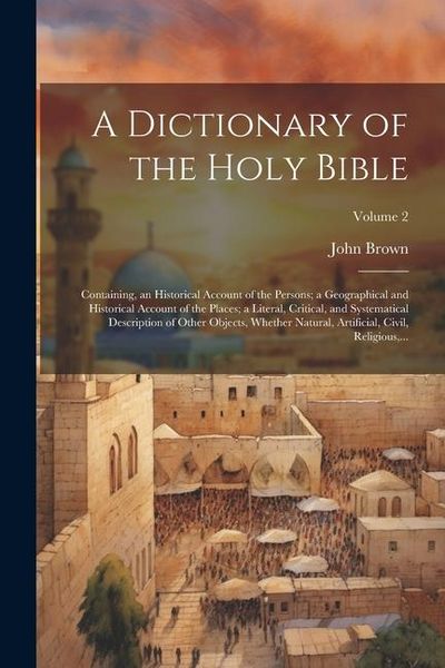 Produktbild: A Dictionary of the Holy Bible: Containing, an Historical Account of the Persons; a Geographical and Historical Account of the Places; a Literal, Crit