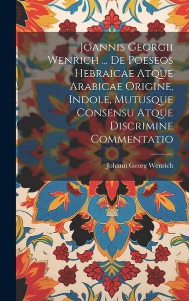 Produktbild: Joannis Georgii Wenrich ... De Poeseos Hebraicae Atque Arabicae Origine, Indole, Mutusque Consensu Atque Discrimine Commentatio