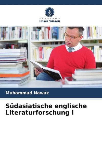 Südasiatische englische Literaturforschung I, Taschenbuch von Muhammad Nawaz, Verlag Unser Wissen, 9786204588551