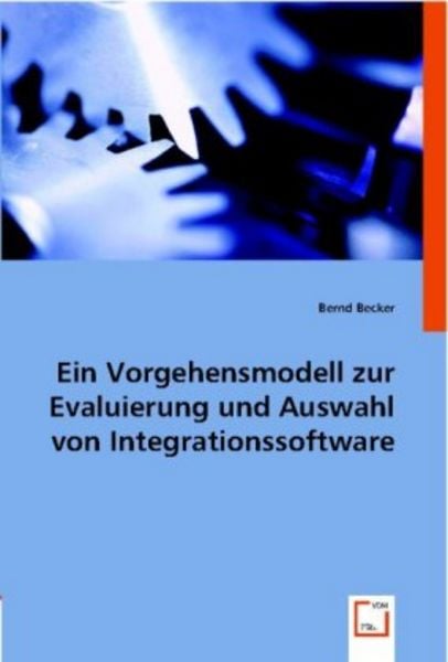 Becker, B: Ein Vorgehensmodell zur Evaluierung und Auswahl v, Taschenbuch von Bernd Becker, VDM, 9783836493116