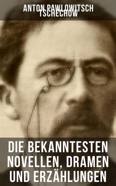 Produktbild: Die bekanntesten Novellen, Dramen und Erz&auml;hlungen von Anton Pawlowitsch Tschechow