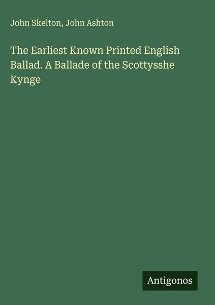 Produktbild: The Earliest Known Printed English Ballad. A Ballade of the Scottysshe Kynge