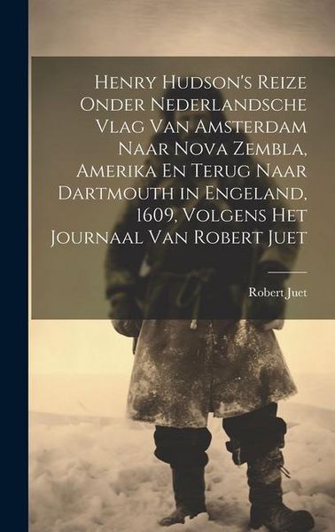 Produktbild: Henry Hudson's Reize Onder Nederlandsche Vlag Van Amsterdam Naar Nova Zembla, Amerika En Terug Naar Dartmouth in Engeland, 1609, Volgens Het Journaal