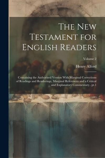 Produktbild: The New Testament for English Readers; Containing the Authorized Version With Marginal Corrections of Readings and Renderings, Marginal References and