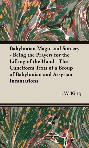 Produktbild: Babylonian Magic and Sorcery - Being the Prayers for the Lifting of the Hand - The Cuneiform Texts of a Broup of Babylonian and Assyrian Incantations