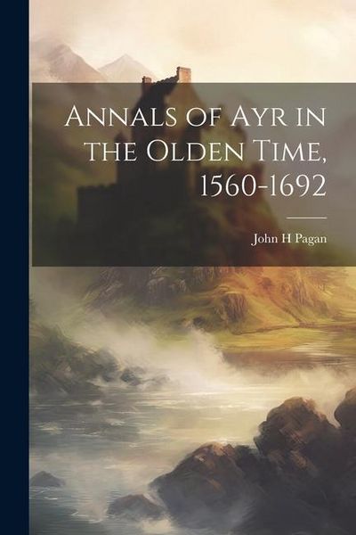 Produktbild: Annals of Ayr in the Olden Time, 1560-1692