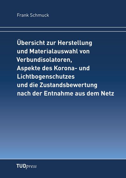 Produktbild: &Uuml;bersicht zur Herstellung und Materialauswahl von Verbundisolatoren, Aspekte des Korona- und Lichtbogenschutzes und die Zustandsbewertung nach der Entnahme aus dem Netz