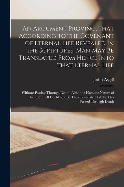 Produktbild: An Argument Proving, That According to the Covenant of Eternal Life Revealed in the Scriptures, Man May Be Translated From Hence Into That Eternal Lif