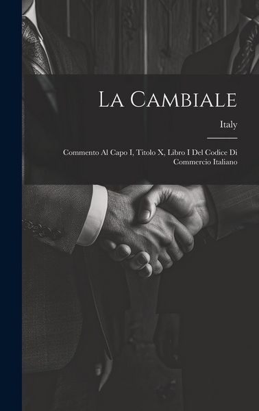 Produktbild: La Cambiale: Commento Al Capo I, Titolo X, Libro I Del Codice Di Commercio Italiano