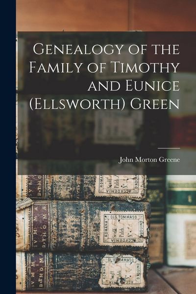 Produktbild: Genealogy of the Family of Timothy and Eunice (Ellsworth) Green